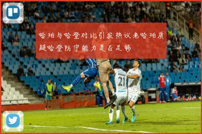 哈珀与哈登对比引发热议老哈珀质疑哈登防守能力是否足够